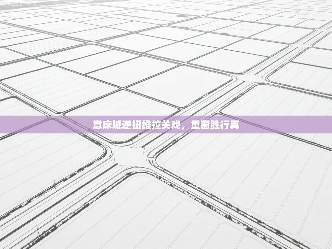 意床城逆扭维拉关戏,重窗胜行再 第1张